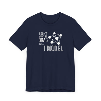 I Don't Want to Brag but I Model Tee