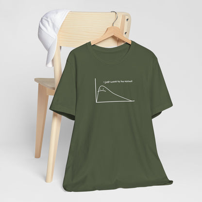 I Just Want to be Normal Tee