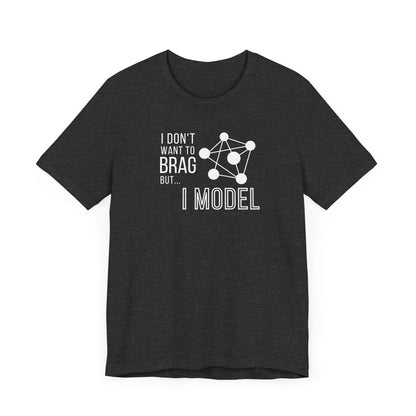 I Don't Want to Brag but I Model Tee