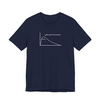 I Just Want to be Normal Tee
