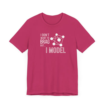 I Don't Want to Brag but I Model Tee