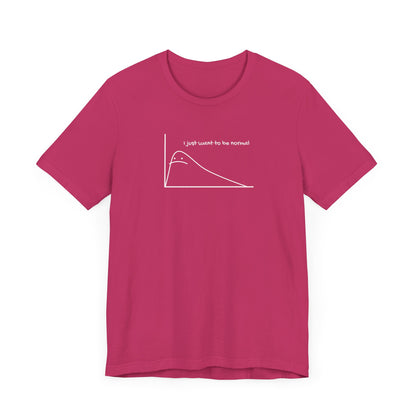 I Just Want to be Normal Tee