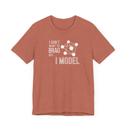 I Don't Want to Brag but I Model Tee