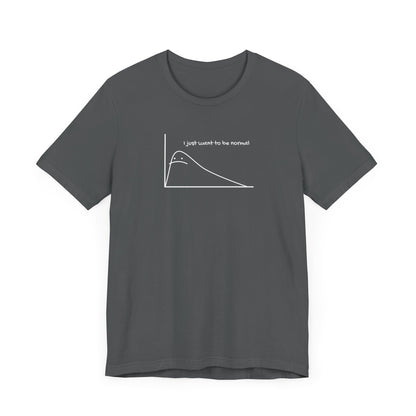 I Just Want to be Normal Tee