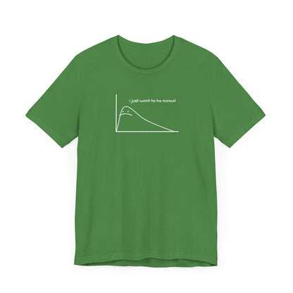 I Just Want to be Normal Tee