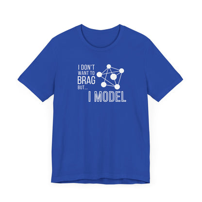 I Don't Want to Brag but I Model Tee