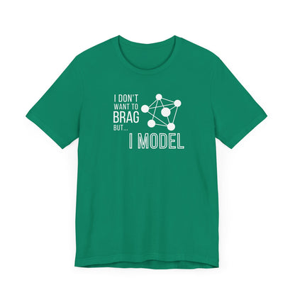 I Don't Want to Brag but I Model Tee