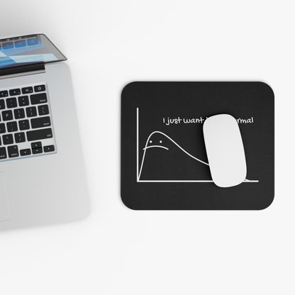 I Just Want to be Normal Mouse Pad