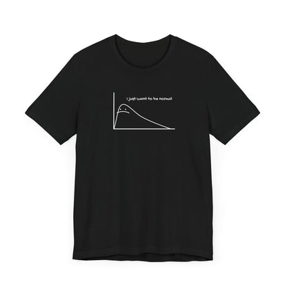I Just Want to be Normal Tee